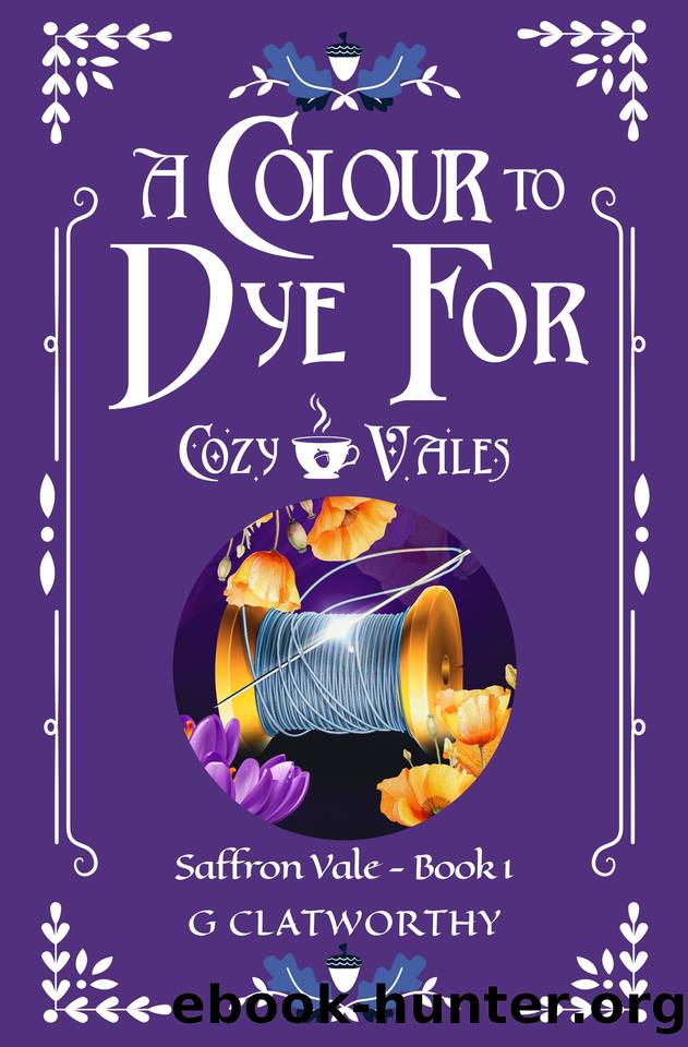 A Colour to Dye For: A cozy fantasy set in the Cozy Vales universe (Saffron Vale Book 1) by Clatworthy G
