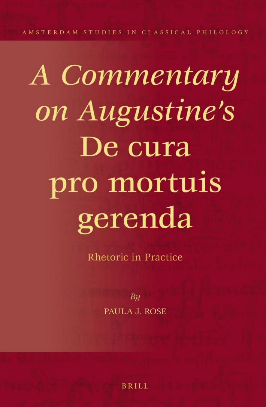 A Commentary on Augustine's De Cura Pro Mortuis Gerenda: Rhetoric in Practice by Paula J. Rose