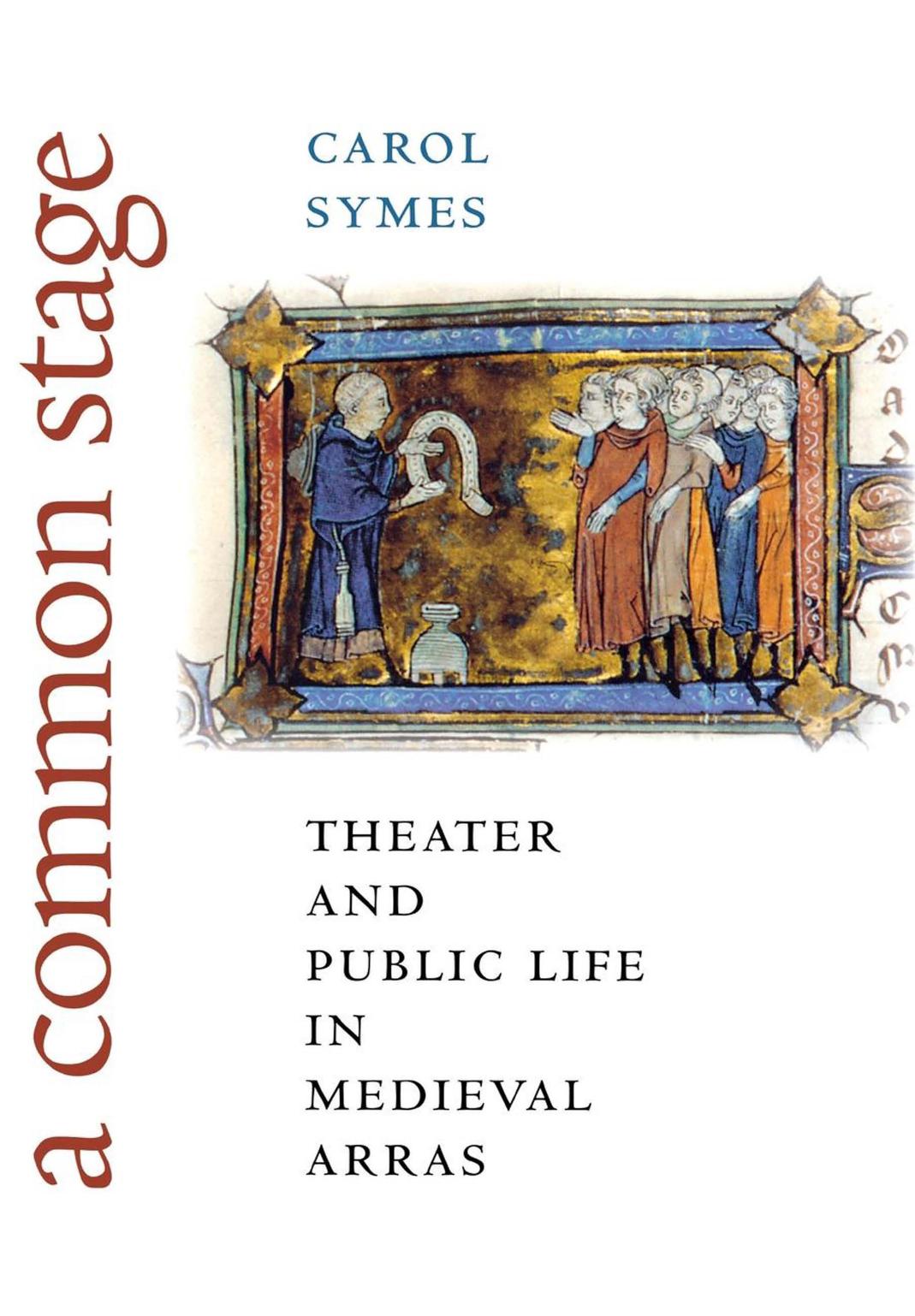 A Common Stage: Theater and Public Life in Medieval Arras by Carol Symes