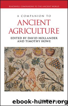 A Companion to Ancient Agriculture by David Hollander;Timothy Howe; & Timothy Howe