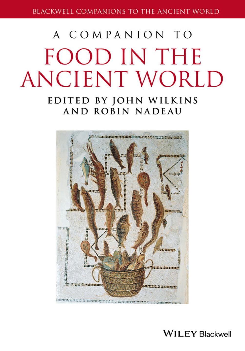 A Companion to Food in the Ancient World by Nadeau Robin; Wilkins John
