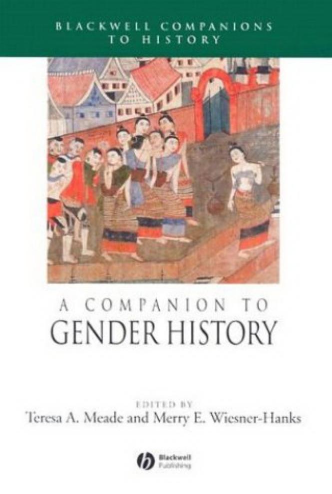 A Companion to Gender History (Blackwell Companions to History) by Teresa A. Meade (Author) Merry E. Wiesner-Hanks (Author)