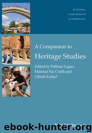 A Companion to Heritage Studies by Logan William; Craith Máiréad Nic; Kockel Ullrich & Máiréad Nic Craith & Ullrich Kockel