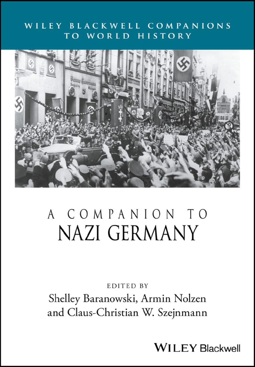 A Companion to Nazi Germany by Shelley Baranowski Armin Nolzen Claus-Christian W. Szejnmann