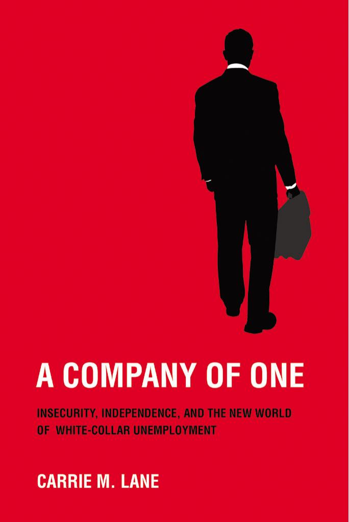 A Company of One: Insecurity, Independence, and the New World of White-Collar Unemployment by by Carrie M. Lane