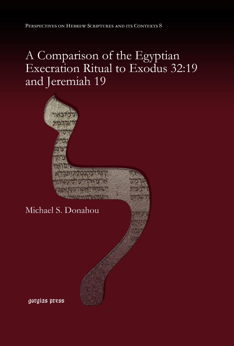 A Comparison of the Egyptian Execration Ritual to Exodus 32:19 and Jeremiah 19 by Michael S. Donahou;