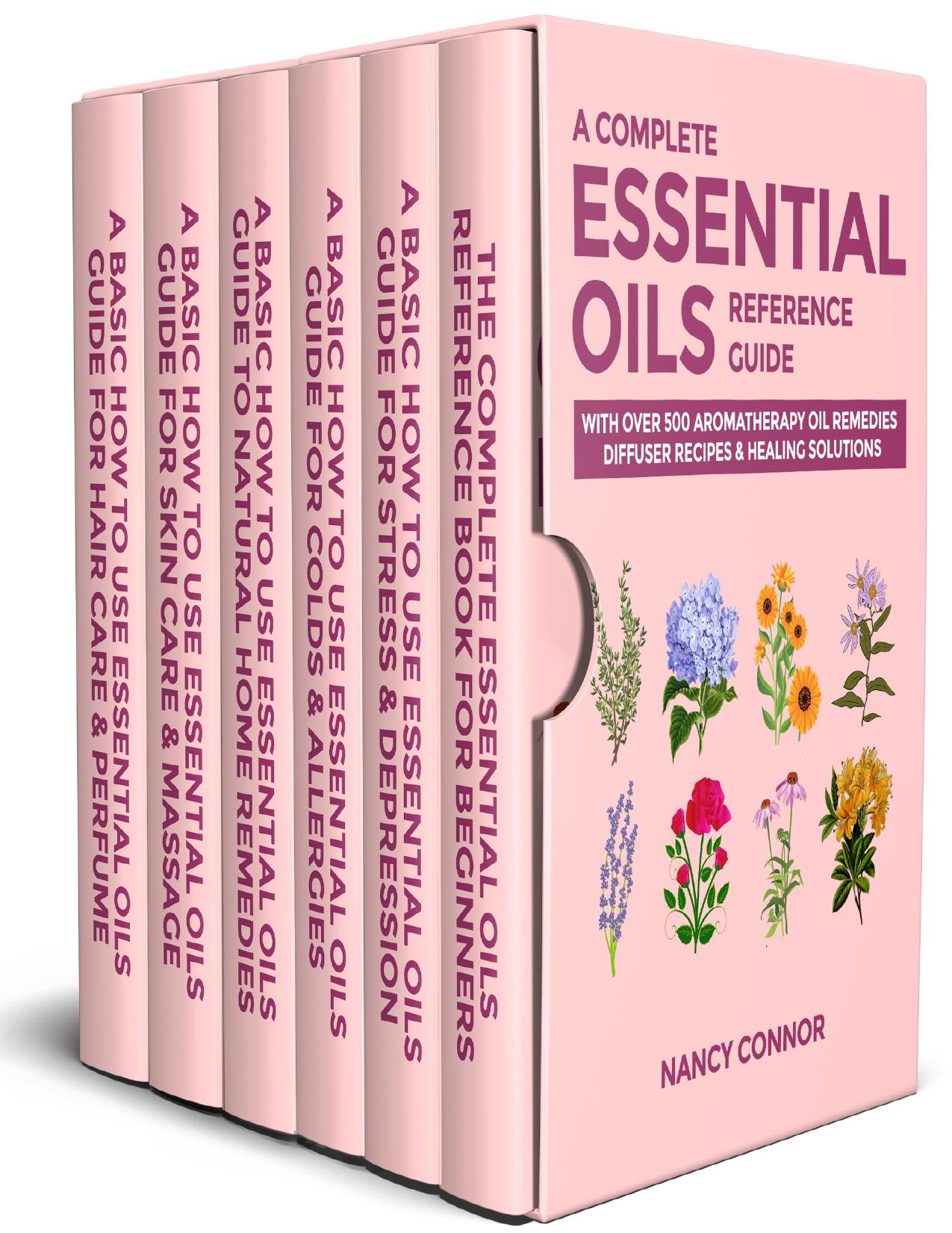 A Complete Essential Oils Reference Guide: With Over 500 Aromatherapy Oil Remedies, Diffuser Recipes & Healing Solutions (Essential Oil Recipes and Natural Home Remedies Book 9) by Connor Nancy