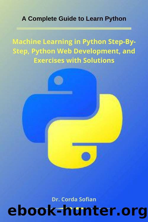 A Complete Guide to Learn Python: Machine Learning in Python Step-By-Step, Python Web Development, and Exercises with Solutions by Mr. Corda Sofian
