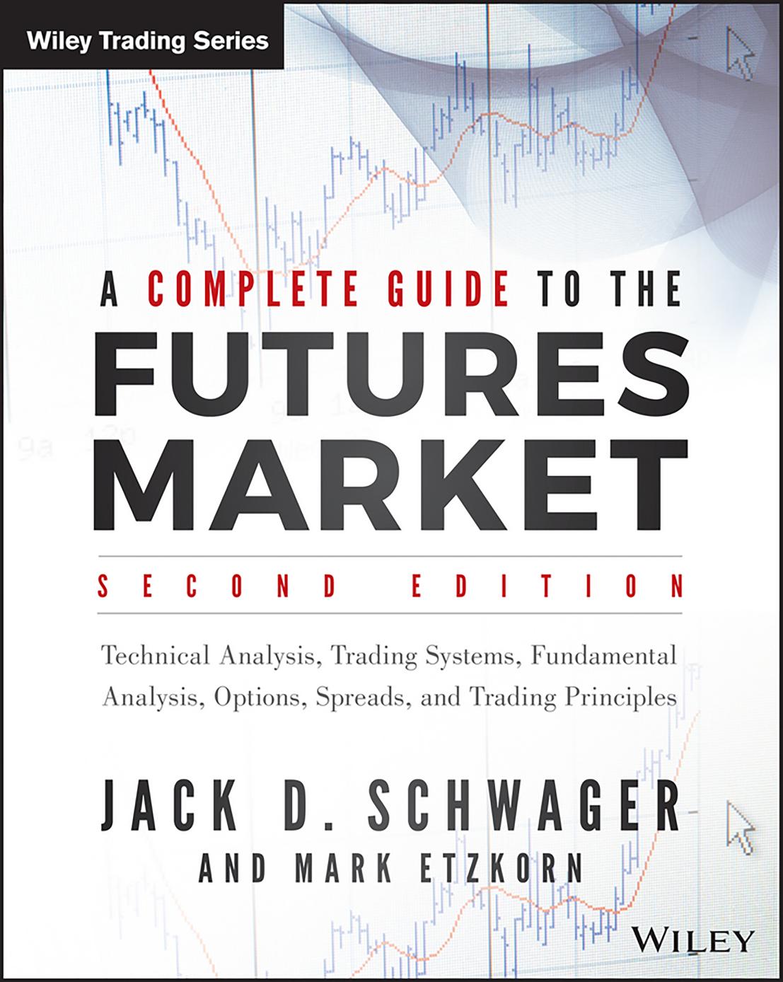A Complete Guide to the Futures Market: Technical Analysis and Trading Systems, Fundamental Analysis, Options, Spreads, and Trading Principles by Jack D. Schwager and Mark Etzkorn
