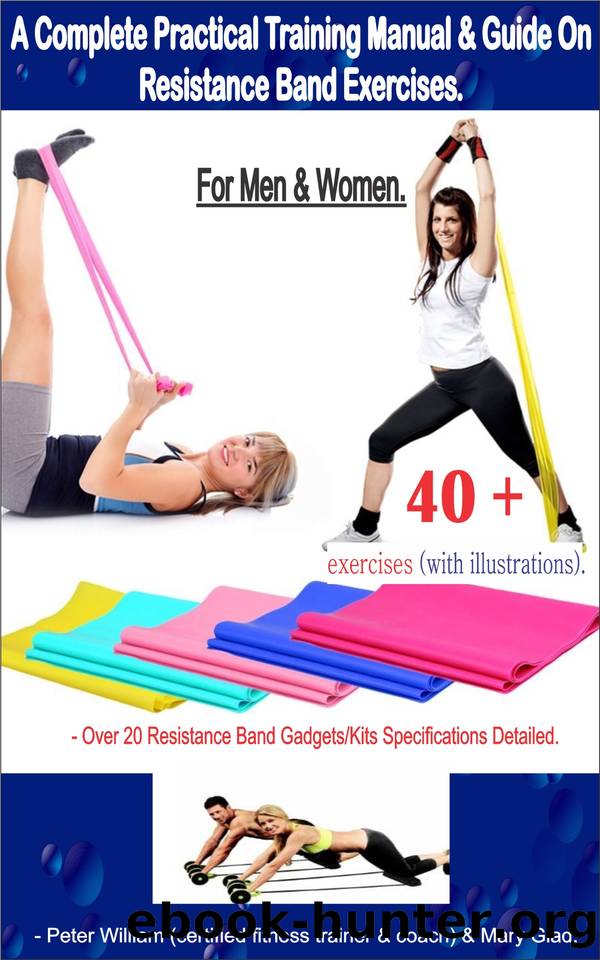 A Complete Practical Training Manual & Guide On Resistance Band Exercises For Men & Women.: 40 + Exercises (with illustrations) - Over 20 resistance bands gadgetskits specification detailed by Glad Mary & William Peter