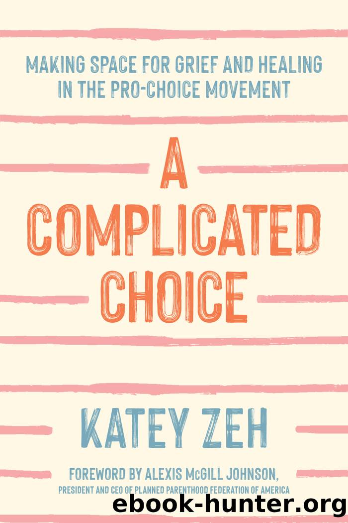 A Complicated Choice: Making Space for Grief and Healing in the Pro-Choice Movement by Katey Zeh