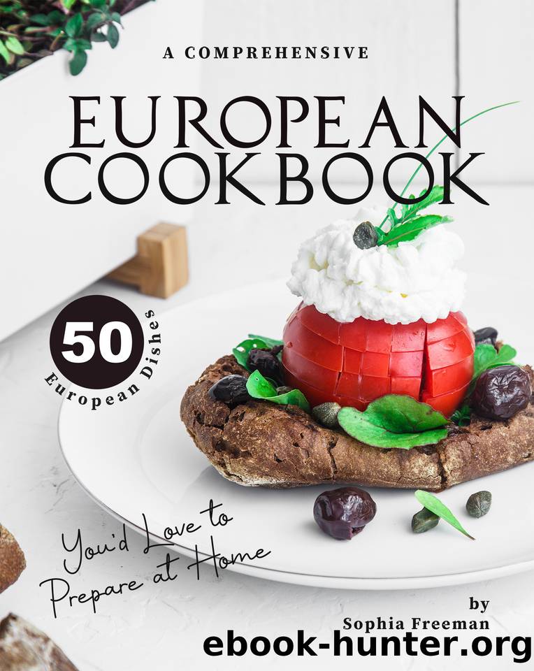 A Comprehensive European Cookbook: 50 European Dishes You'd Love to Prepare at Home by Freeman Sophia