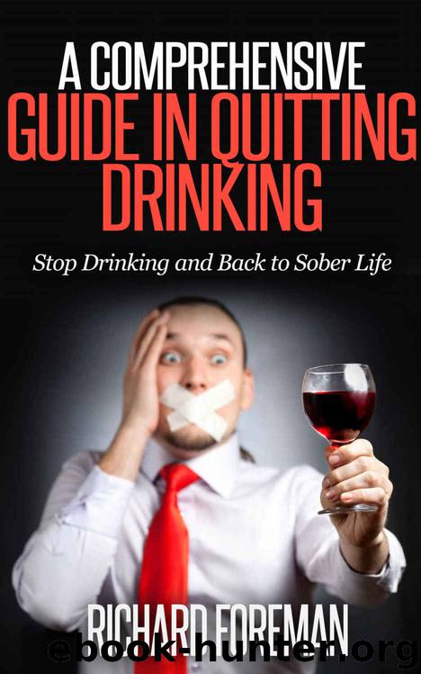 A Comprehensive Guide in Quitting Drinking: Stop Drinking and Back to Sober Life by Richard Foreman