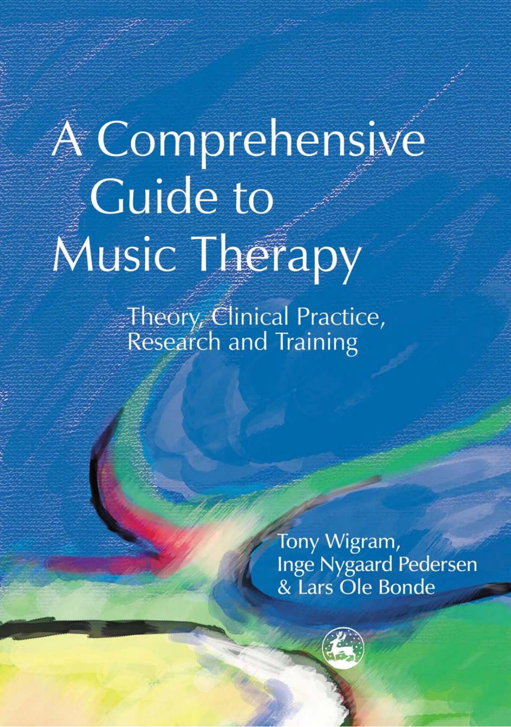 A Comprehensive Guide to Music Therapy: Theory, Clinical Practice, Research and Training by Tony Wigram Inge Nygaard Pedersen Lars Ole Bonde