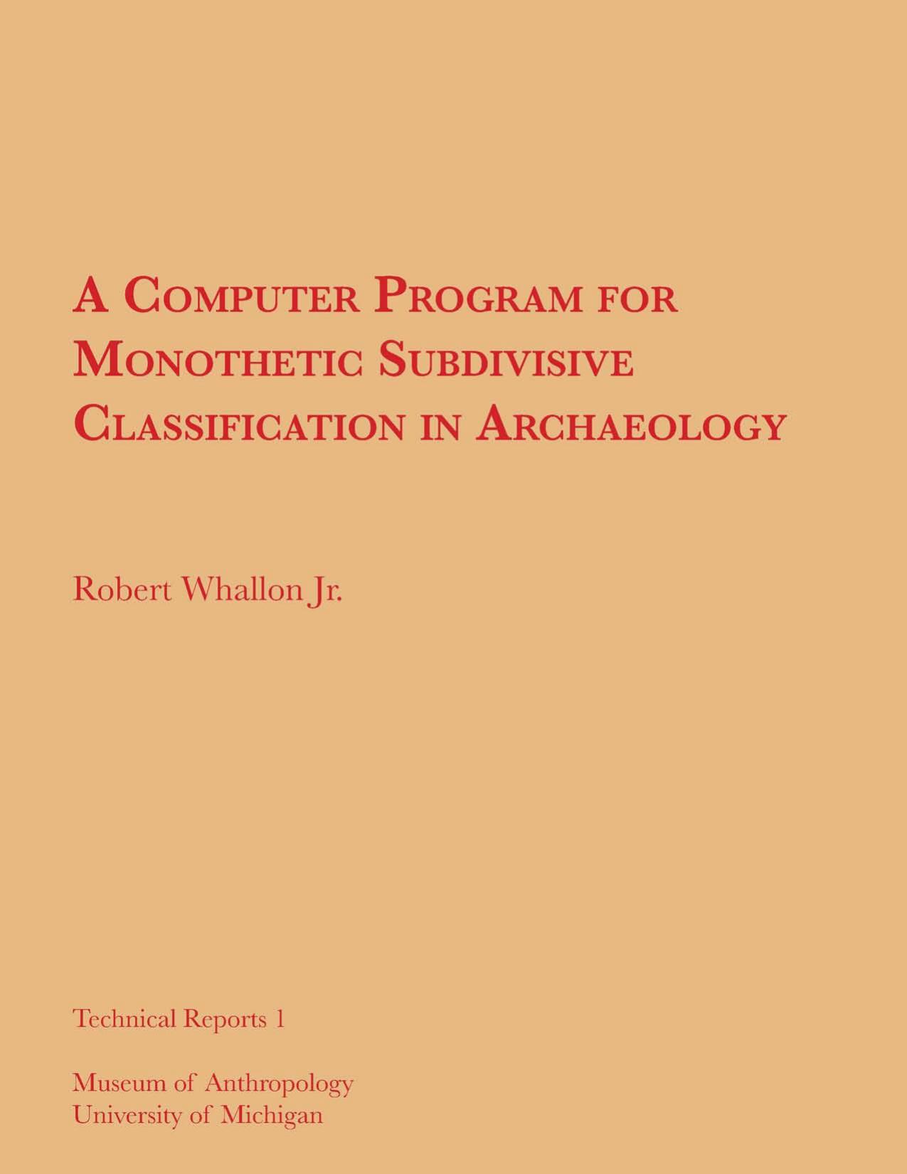 A Computer Program for Monothetic Subdivisive Classification in Archaeology by by Robert Whallon Jr. Kent V. Flannery and James A. Neely
