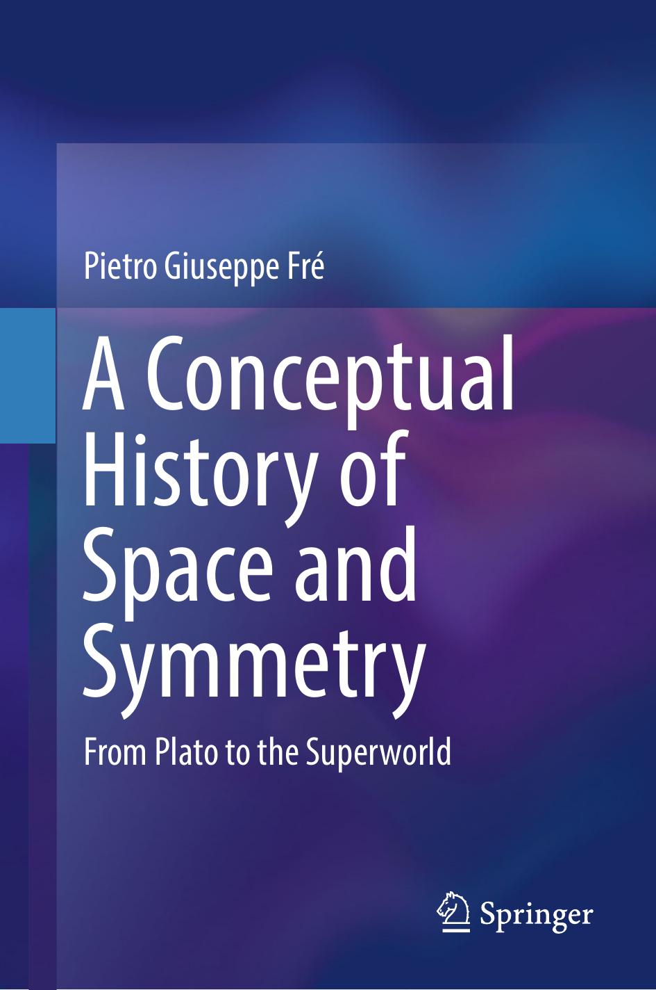 A Conceptual History of Space and Symmetry: From Plato to the Superworld by Pietro Giuseppe Fré