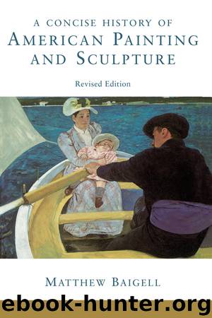 A Concise History Of American Painting And Sculpture by Matthew Baigell
