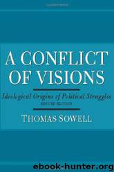 A Conflict of Visions: Ideological Origins of Political Struggles by Thomas Sowell