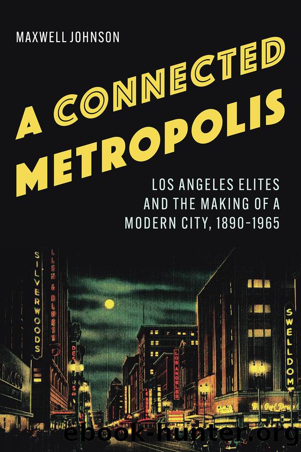 A Connected Metropolis: Los Angeles Elites and the Making of a Modern City, 1890-1965 by Maxwell Johnson