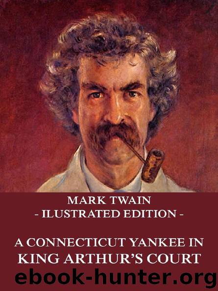 A Connecticut Yankee In King Arthur's Court (Illustrated And Annotated Edition) by Mark Twain