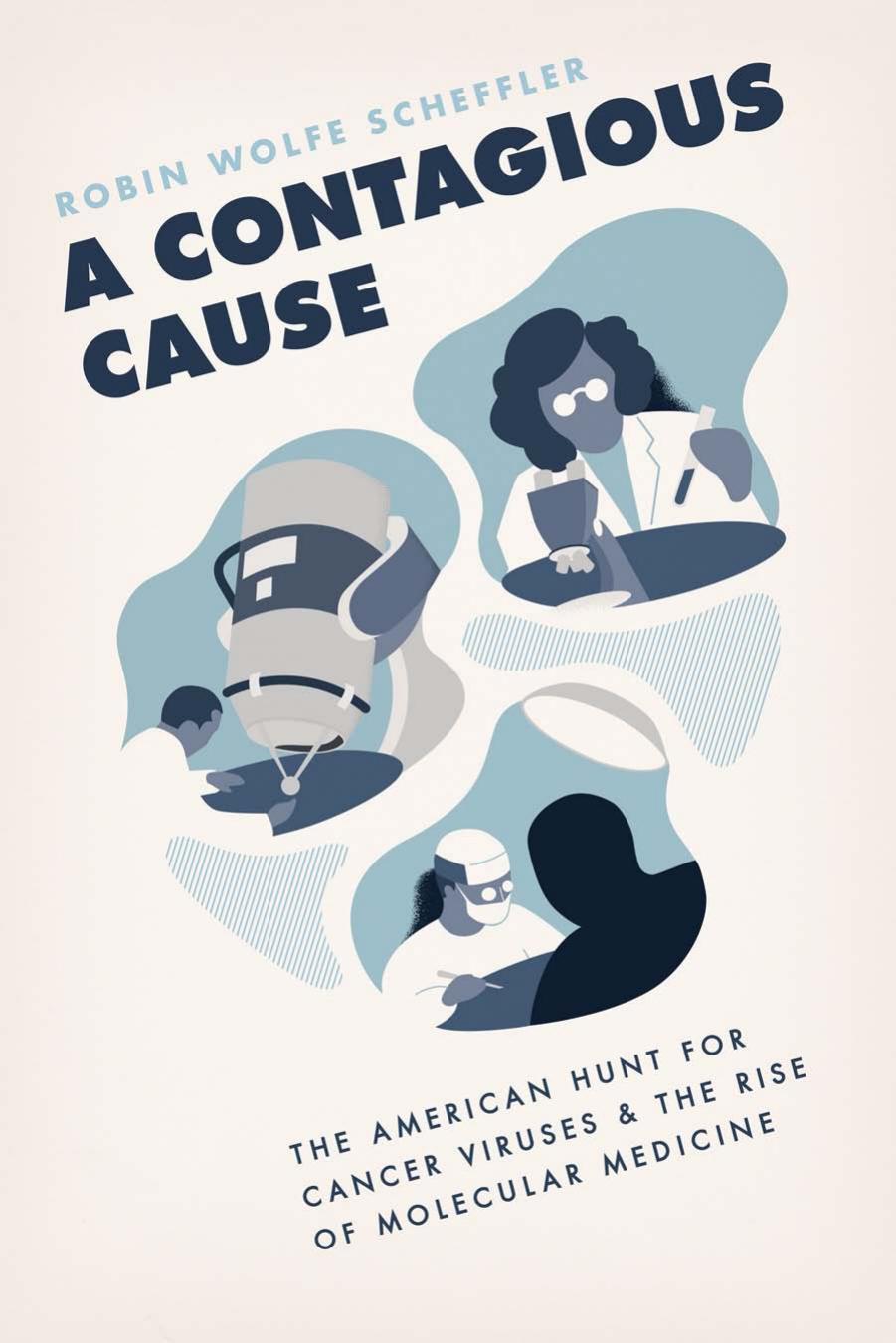 A Contagious Cause: The American Hunt for Cancer Viruses and the Rise of Molecular Medicine by Robin Wolfe Scheffler