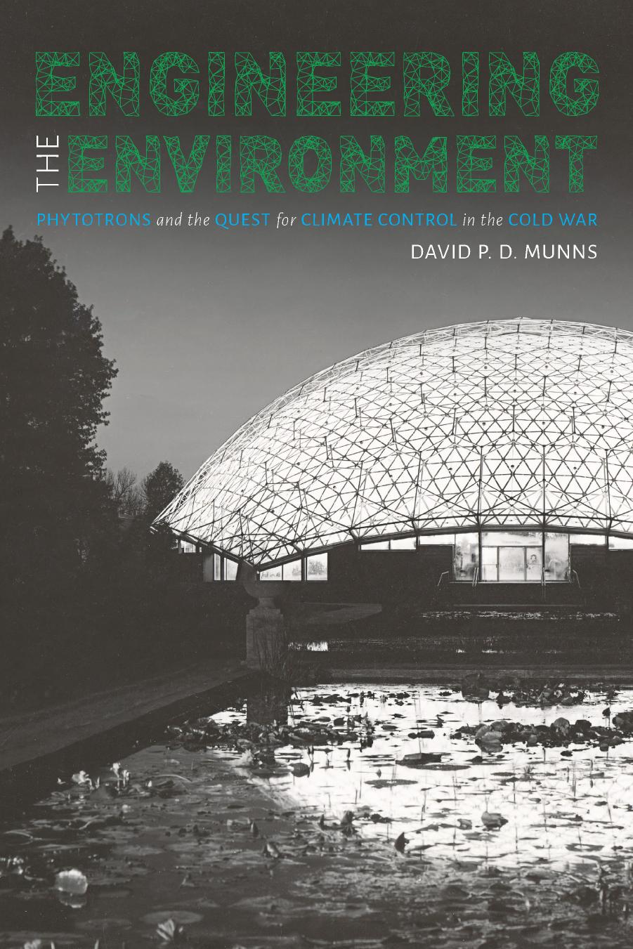 A Controlled Environment: Phytotrons, Cold War Life Science, and the Making of the Experimental Plant by David P.D. Munns