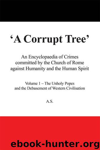 A Corrupt Tree: An Encyclopaedia of Crimes committed by the Church of Rome against Humanity and the Human Spirit by A.S