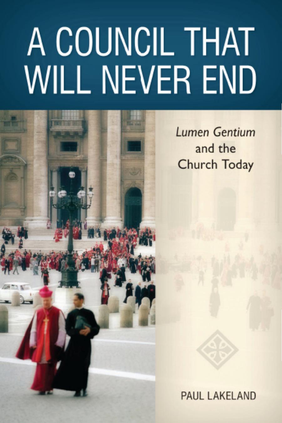 A Council That Will Never End: Lumen Gentium and the Church Today by Paul Lakeland