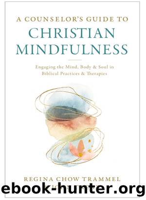 A Counselor's Guide to Christian Mindfulness by Dr. Regina Chow Trammel & John Trent