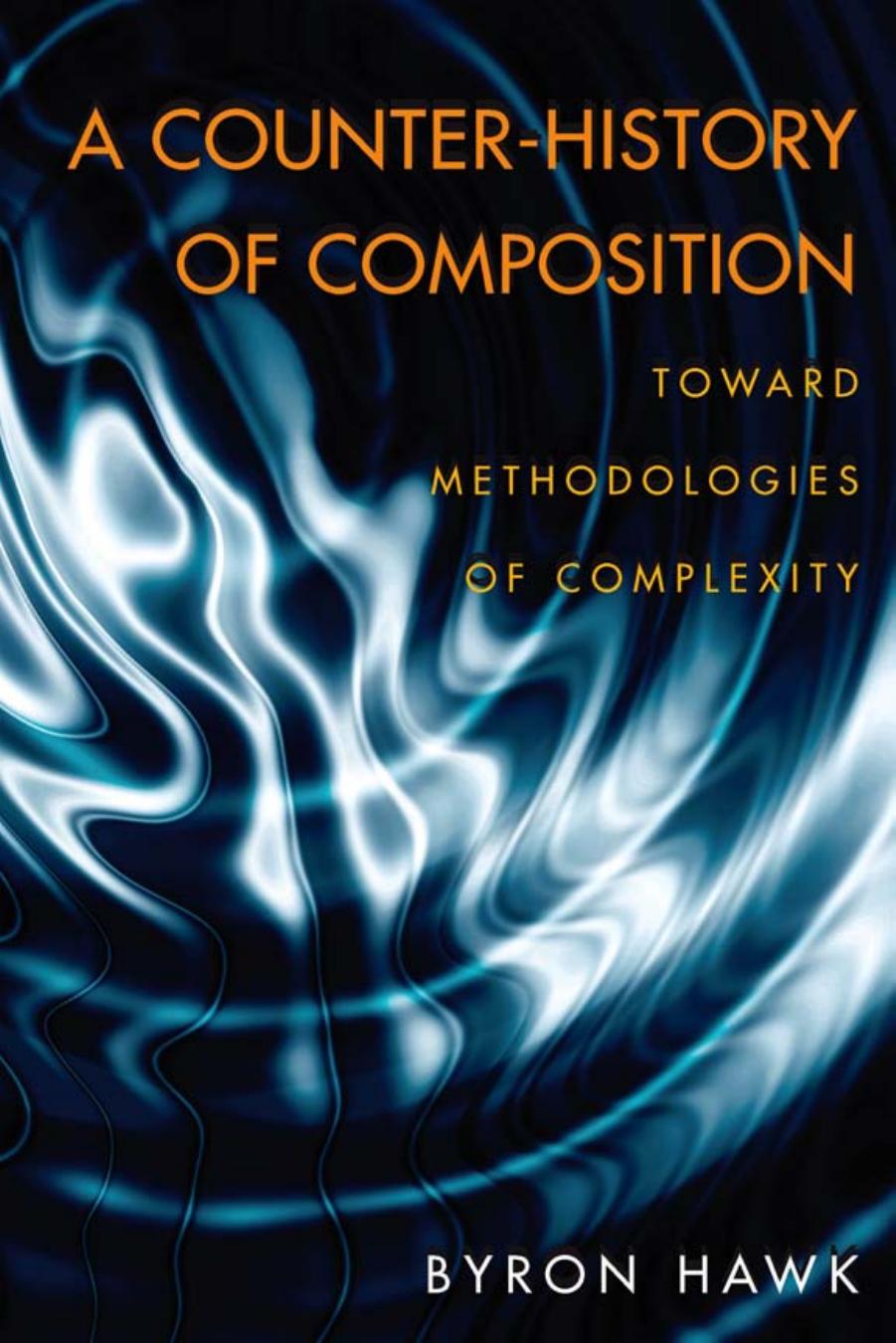 A Counter-History of Composition : Toward Methodologies of Complexity by Byron Hawk