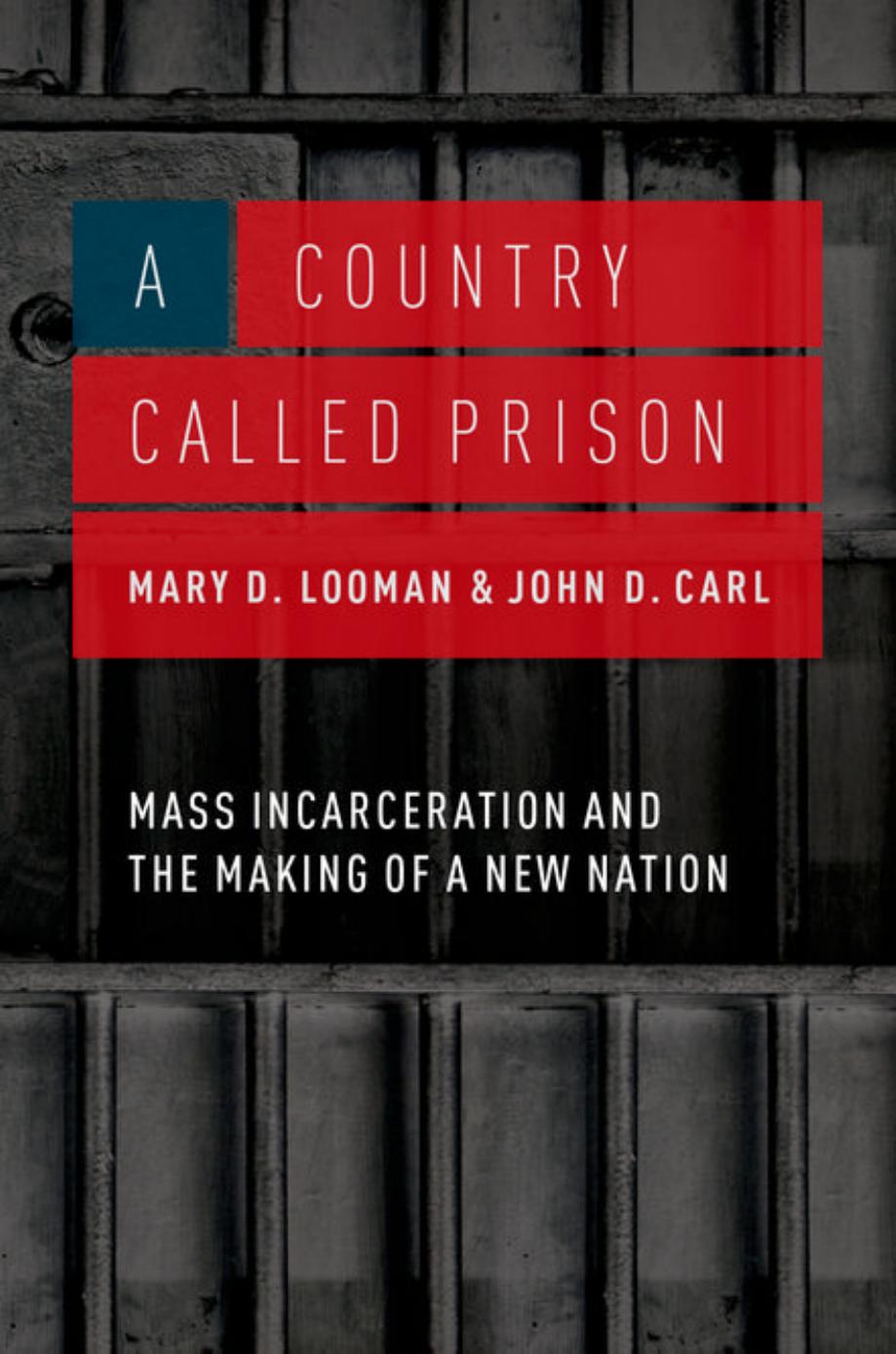 A Country Called Prison: Mass Incarceration and the Making of a New Nation by Mary D. Looman John D. Carl