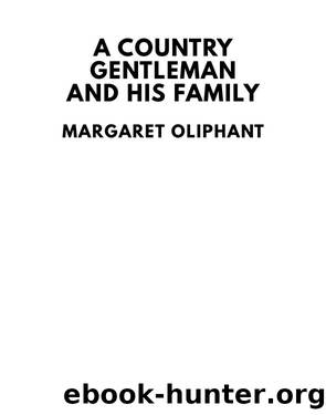 A Country Gentleman and His Family by Margaret Oliphant