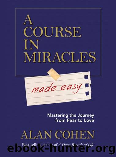A Course in Miracles Made Easy: Mastering the Journey From Fear to Love by Alan Cohen