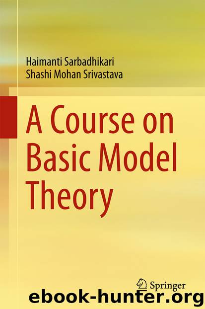 A Course on Basic Model Theory by Haimanti Sarbadhikari & Shashi Mohan Srivastava