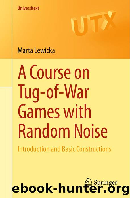A Course on Tug-of-War Games with Random Noise: Introduction and Basic Constructions (Universitext) by Marta Lewicka