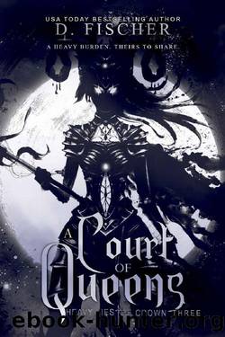 A Court of Queens (Heavy Lies the Crown: Three) by D. Fischer