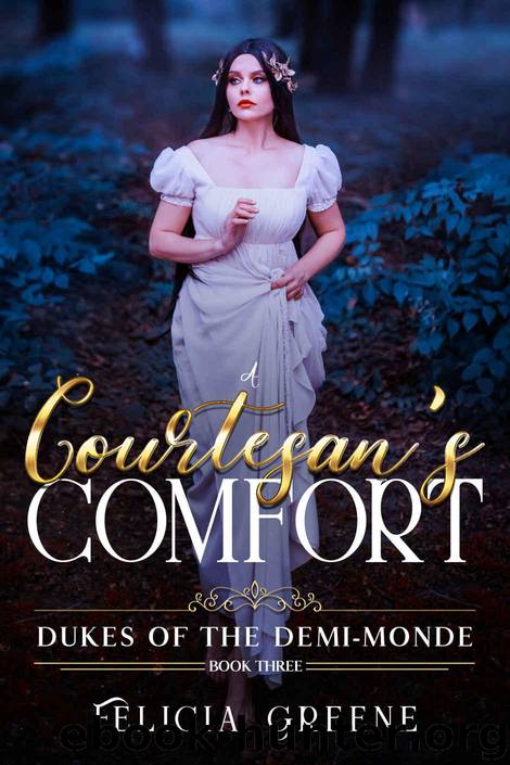 A Courtesan's Comfort: Dukes of the Demi-Monde: Book Three by Greene Felicia