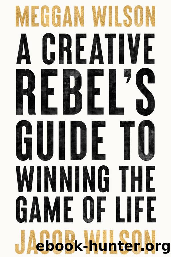 A Creative Rebel's Guide to Winning the Game of Life by Meggan Wilson & Jacob Wilson