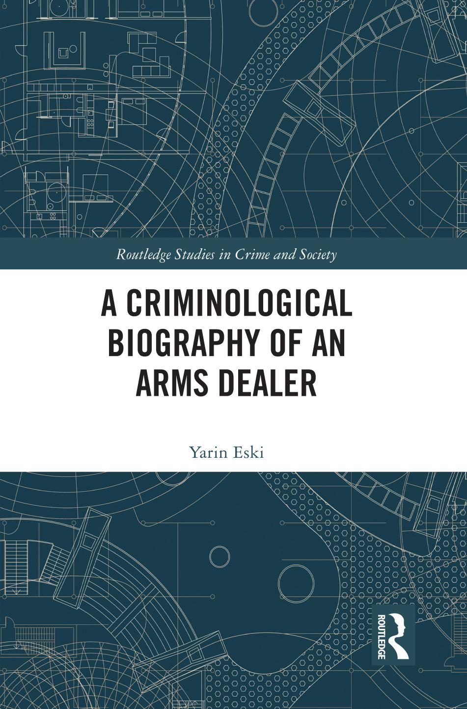A Criminological Biography of an Arms Dealer by Yarin Eski