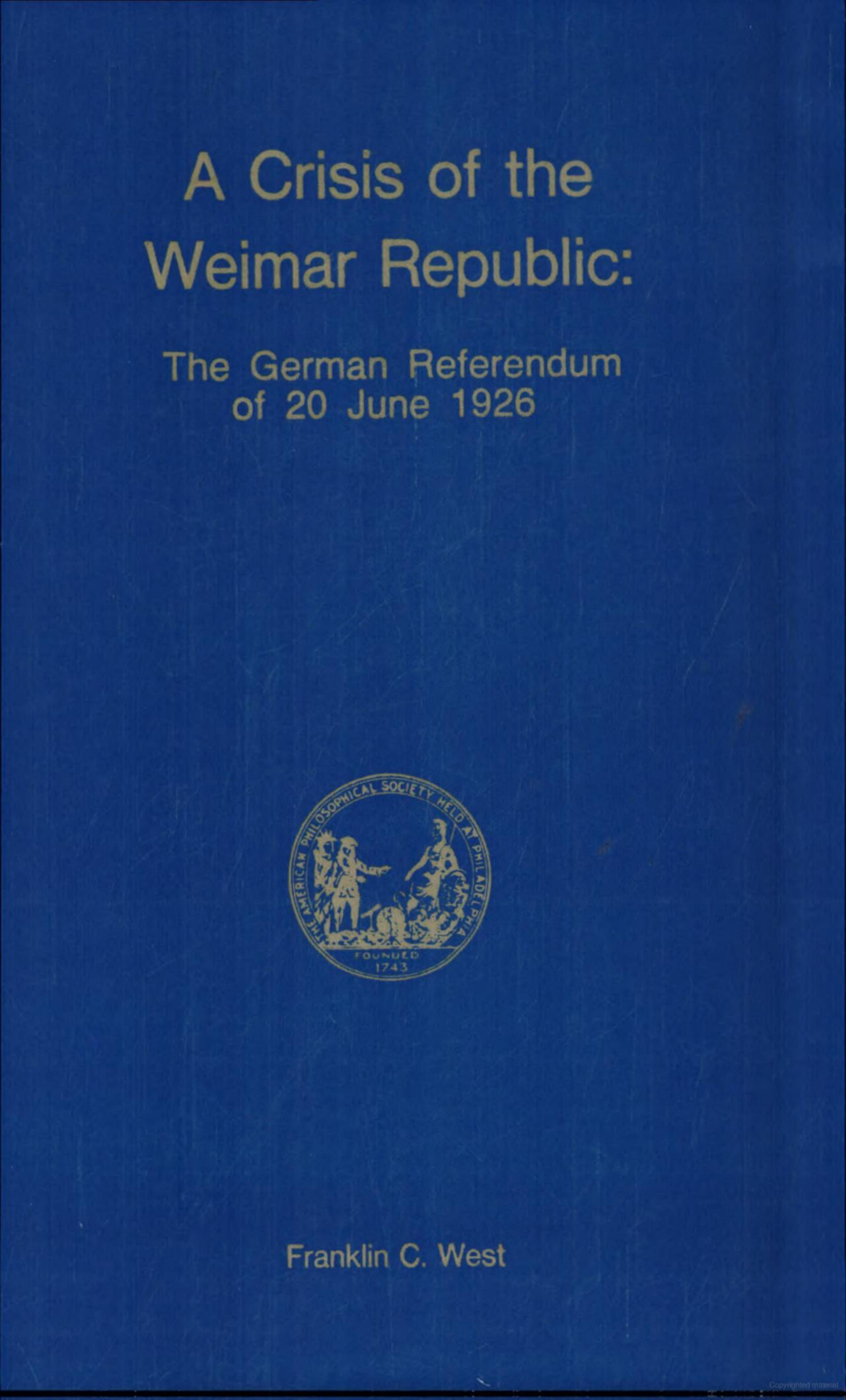 A Crisis of the Weimar Republic: A Study of the German Referendum of 20 June 1926 (Memoirs of the American Philosophical Society) by Franklin C. West
