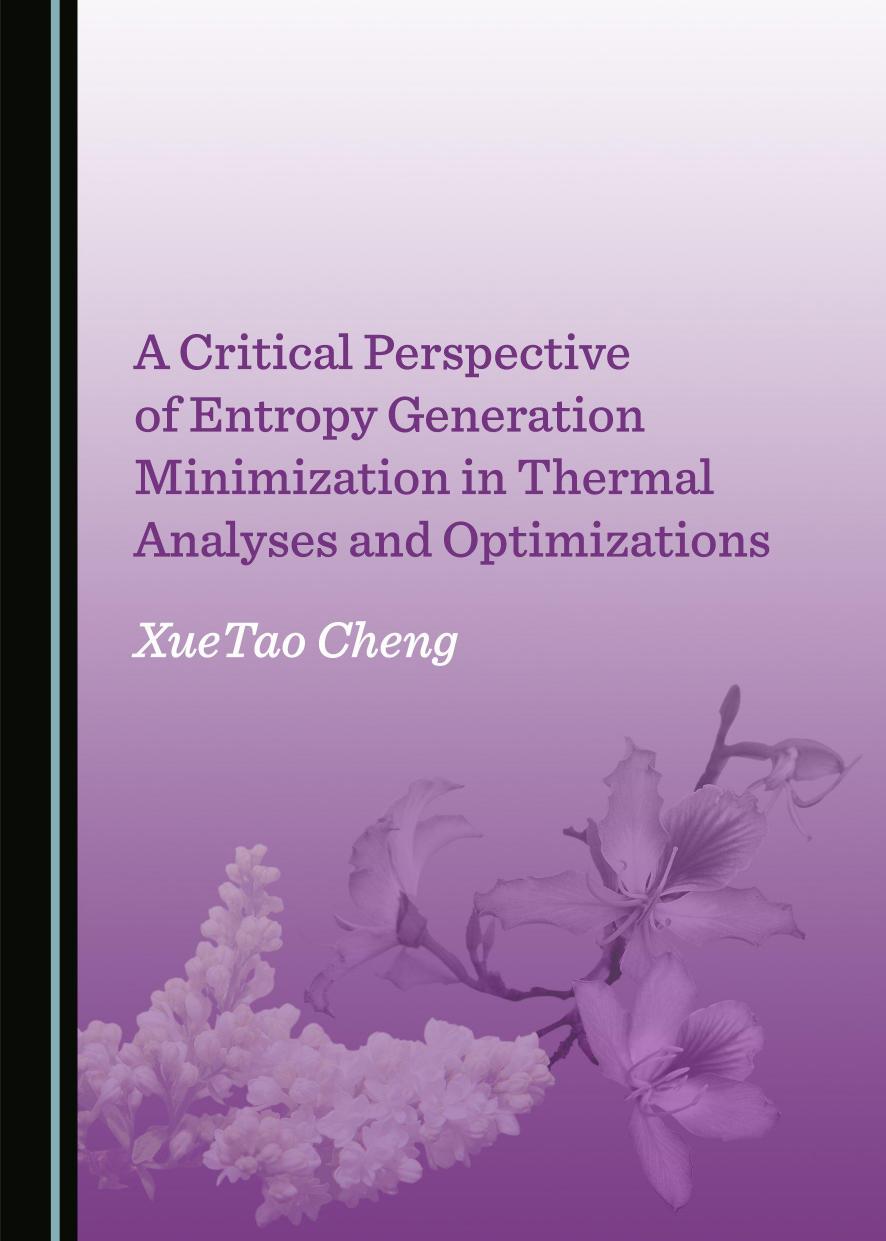 A Critical Perspective of Entropy Generation Minimization in Thermal Analyses and Optimizations by XueTao Cheng