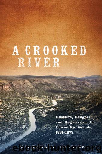 A Crooked River: Rustlers, Rangers, and Regulars on the Lower Rio Grande, 1861–1877 by Michael L. Collins