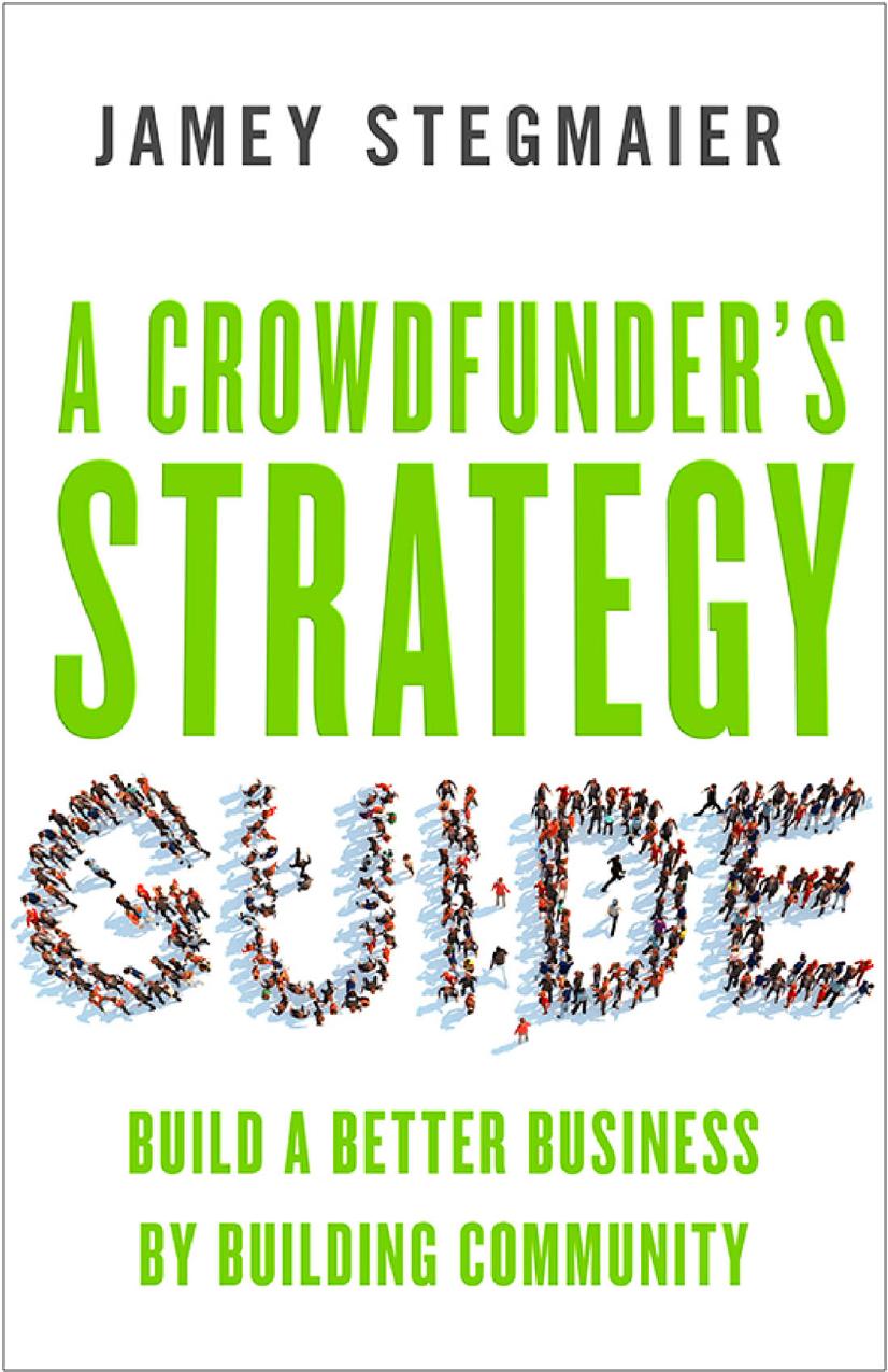 A Crowdfunder's Strategy Guide: Build a Better Business by Building Community by Building Community by Jamey Stegmaier