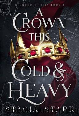 A Crown This Cold and Heavy (Kingdom of Lies Book 3) by Stacia Stark