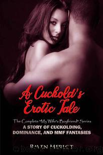 A Cuckold's Erotic Tale - The Complete "My Wife's Boyfriend Series": A Story of Cuckolding, Dominance, and MMF Fantasies (Raven Merlot's Cuckold Erotica Book 15) by Raven Merlot