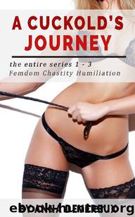 A Cuckold's Journey: The Entire Series 1-3: Femdom Chastity Humiliation by Anna Devereux