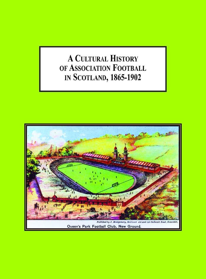 A Cultural History of Association Football in Scotland, 1865-1902: Understanding Sports As a Way of Understanding Society by Unknow