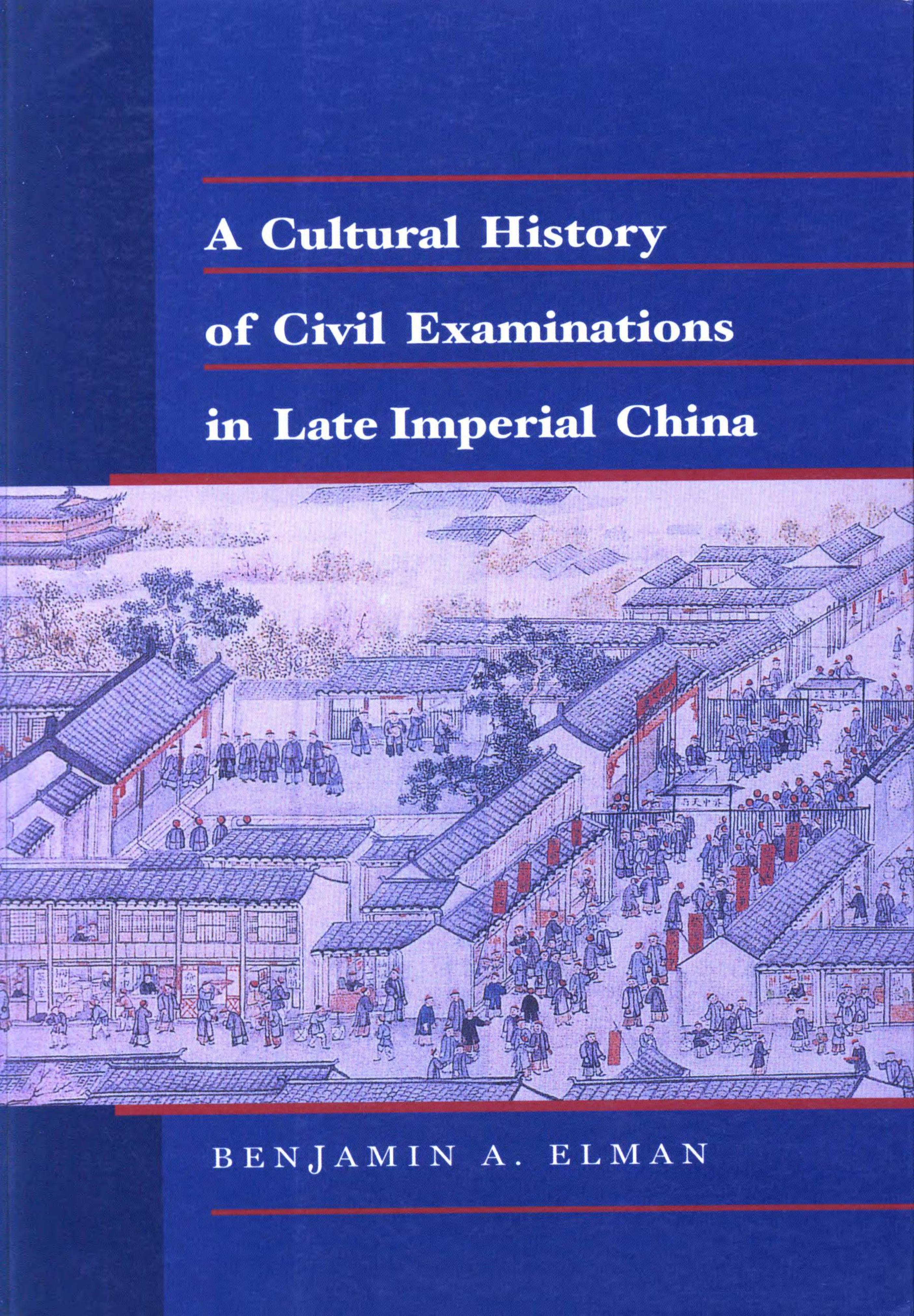 A Cultural History of Civil Examinations in Late Imperial China by Benjamin A. Elman