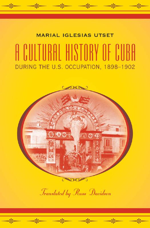 A Cultural History of Cuba during the U.S. Occupation, 1898-1902 by Marial Iglesias Utset