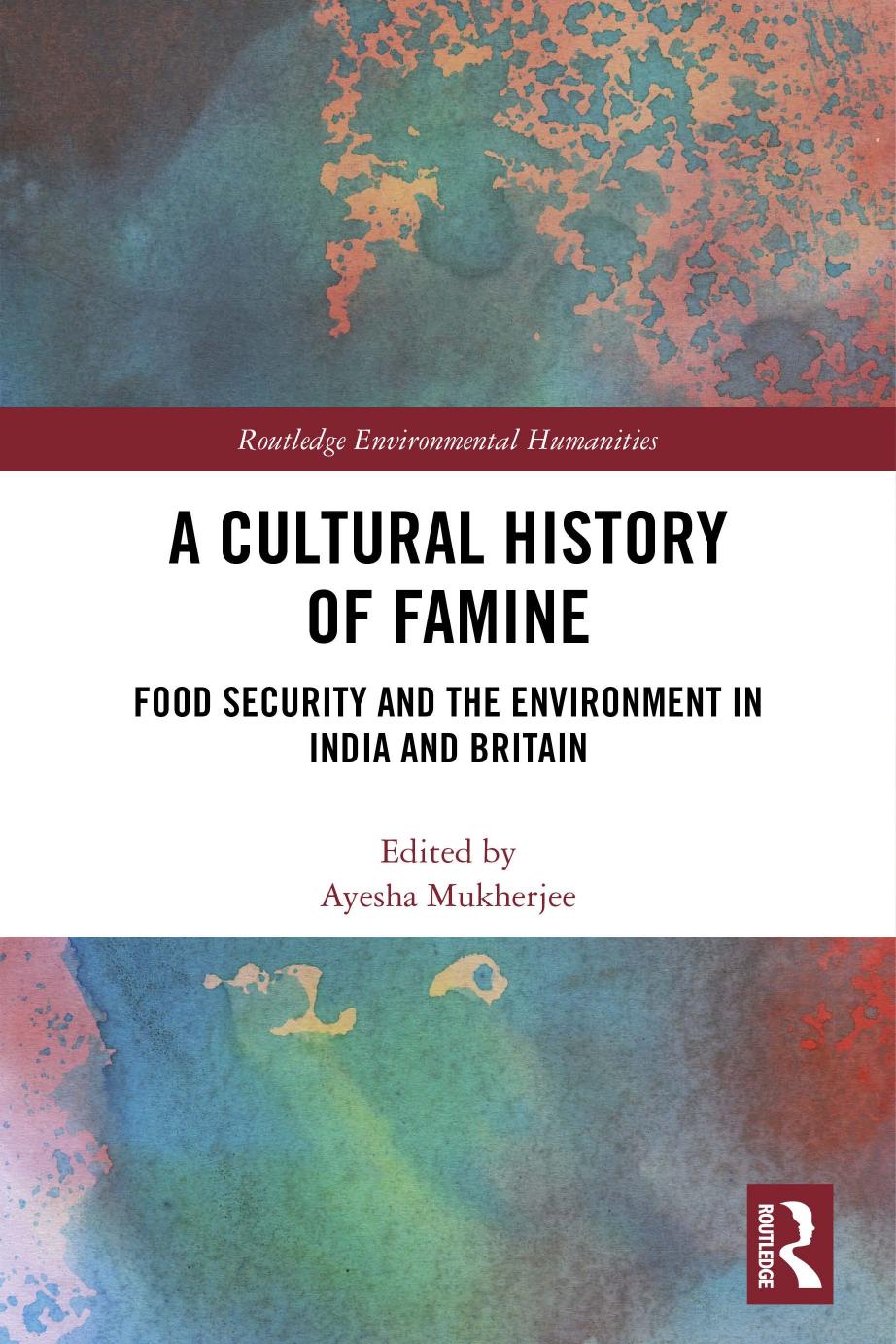A Cultural History of Famine: Food Security and the Environment in India and Britain by Unknown